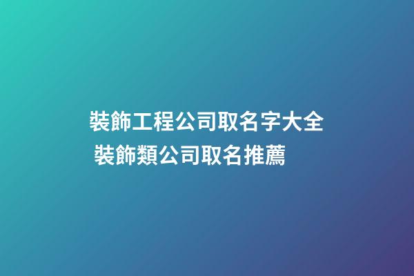 裝飾工程公司取名字大全 裝飾類公司取名推薦-第1張-公司起名-玄機(jī)派